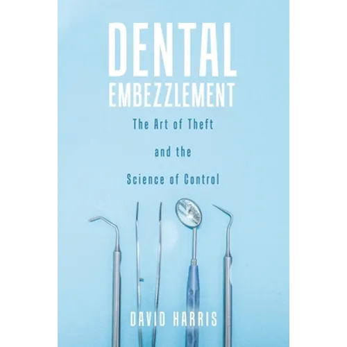 Dental Embezzlement: The Art of Theft and the Science of Control - Paperback