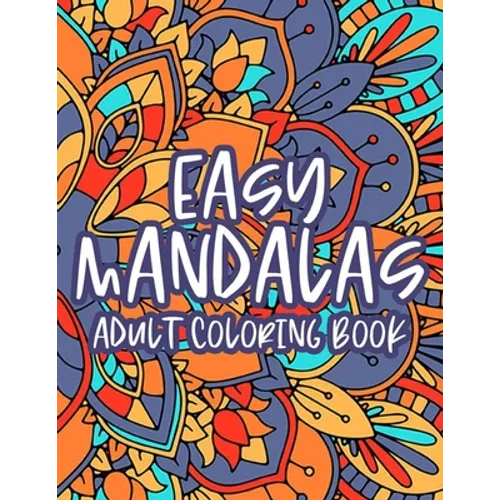 Easy Mandalas Adult Coloring Book: Calming Coloring Book With Large Print Mandalas, Designs And Patterns To Color For Relaxation - Paperback