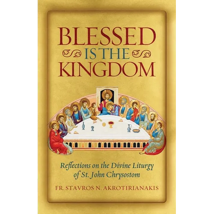 Blessed Is the Kingdom: Reflections on the Divine Liturgy of St. John Chrysostom - Paperback