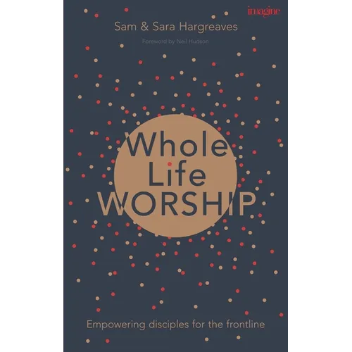 Whole Life Worship: Empowering Disciples for the Frontline - Paperback