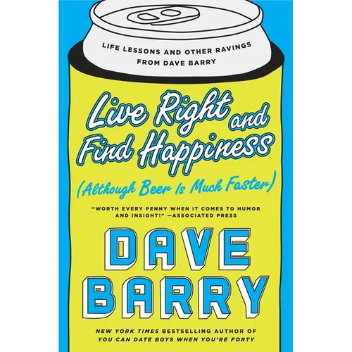 Live Right and Find Happiness (Although Beer is Much Faster): Life Lessons and Other Ravings from Dave Barry - Paperback