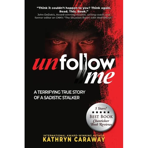 Unfollow Me: A Terrifying True Story of a Sadistic Stalker - Paperback