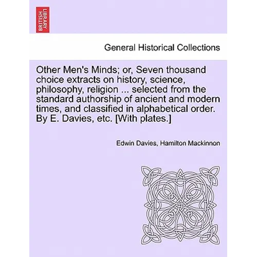 Other Men's Minds; or, Seven thousand choice extracts on history, science, philosophy, religion ... selected from the standard authorship of ancient a - Paperback