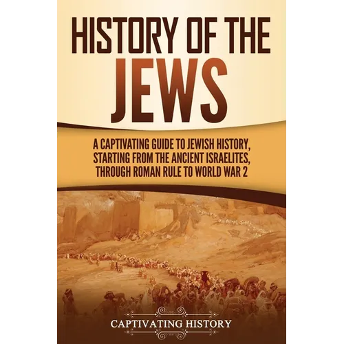 History of the Jews: A Captivating Guide to Jewish History, Starting from the Ancient Israelites through Roman Rule to World War 2 - Paperback
