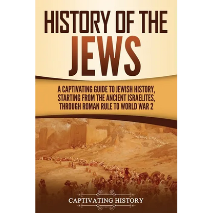 History of the Jews: A Captivating Guide to Jewish History, Starting from the Ancient Israelites through Roman Rule to World War 2 - Paperback