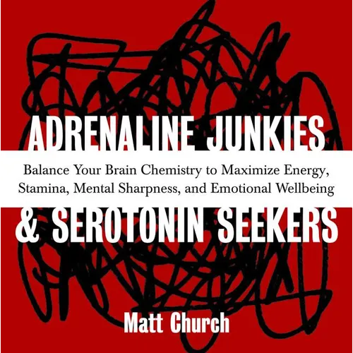 Adrenaline Junkies and Serotonin Seekers: Balance Your Brain Chemistry to Maximize Energy, Stamina, Mental Sharpness, and Emotional Well-Being - Paperback