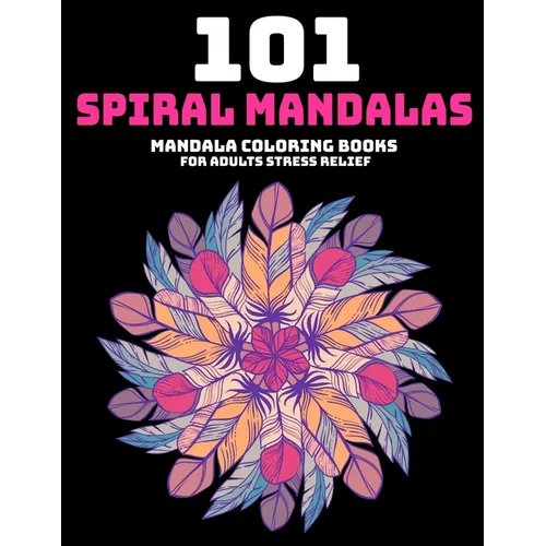 101 Spiral Mandalas: Mandala Coloring Books For Adults Stress Relief: Relaxation Mandala Designs - Paperback