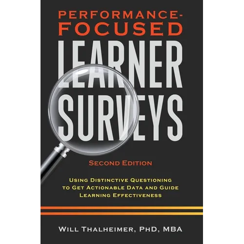 Performance-Focused Learner Surveys: Using Distinctive Questioning to Get Actionable Data and Guide Learning Effectiveness - Hardcover