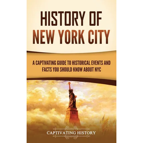 History of New York City: A Captivating Guide to Historical Events and Facts You Should Know About NYC - Hardcover