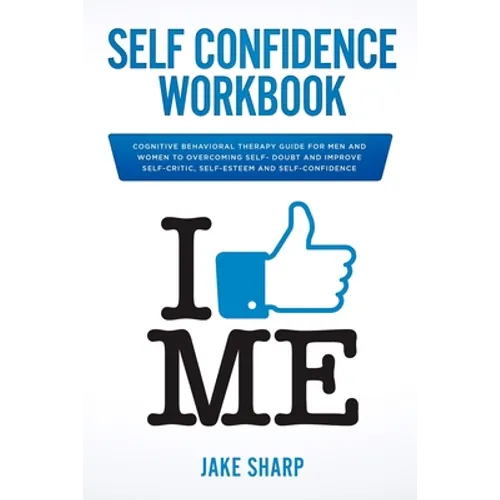 Self-Confidence Workbook: Cognitive Behavioral Therapy Guide for Men and Women to Overcoming Self-Doubt and Improve Self-Critics, Self-Esteem and Self - Paperback