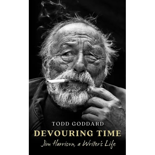 Devouring Time: Jim Harrison, a Writer's Life - Hardcover
