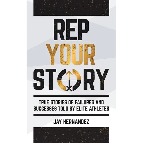 Rep Your Story: True Stories of Failures and Successes Told By Elite Athletes - Paperback