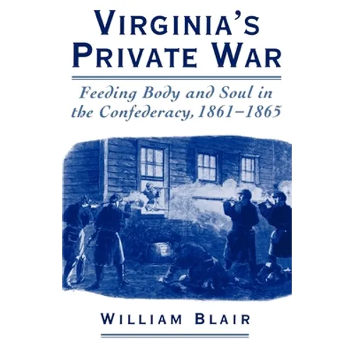 Virginia's Private War: Feeding Body and Soul in the Confederacy, 1861-1865 - Paperback