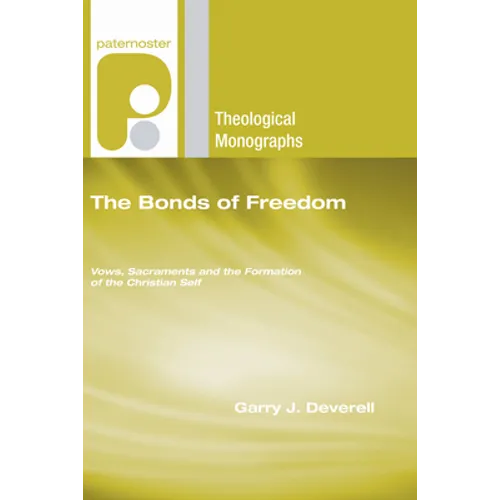 The Bonds of Freedom: Vows, Sacraments and the Formation of the Christian Self - Paperback