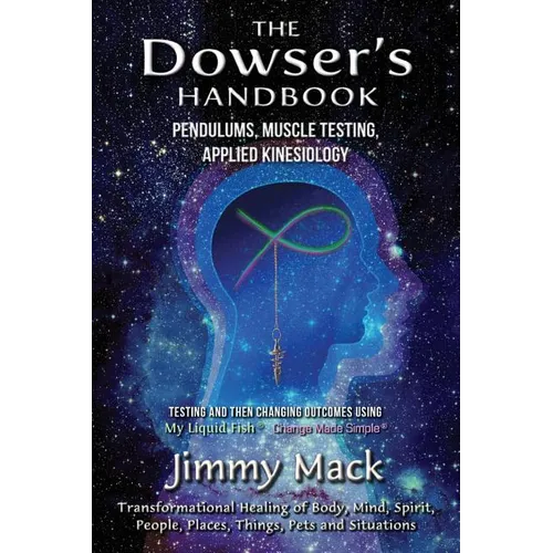 The Dowser's Handbook: Pendulums, Muscle Testing, Applied Kinesiology (Testing and then changing outcomes using My Liquid Fish - Change Made Simple) - Paperback