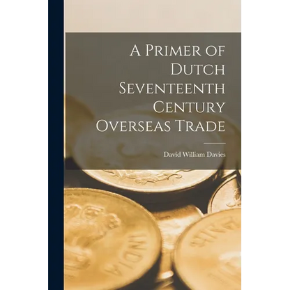 A Primer of Dutch Seventeenth Century Overseas Trade - Paperback