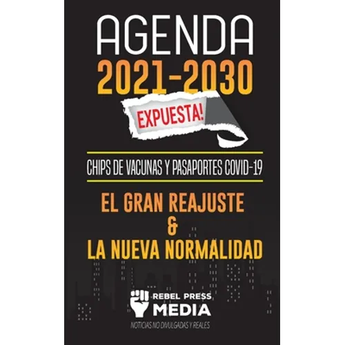 Agenda 2021-2030 Expuesta!: Chips de Vacunas y Pasaportes COVID-19, el Gran Reajuste y la Nueva Normalidad; Noticias No Divulgadas y Reales - Paperback