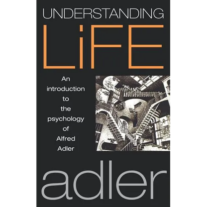 Understanding Life: An Introduction to the Psychology of Alfred Adler - Paperback