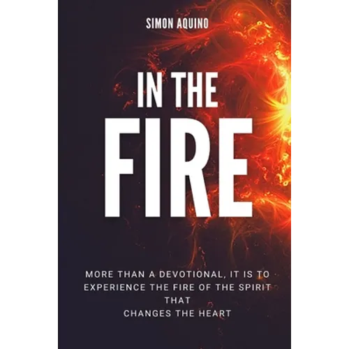 In the Fire: More than a devotional, it is to experiencie the fire of the spirit that changes the heart: (Translation of the book Reflexiones del fueg - Paperback