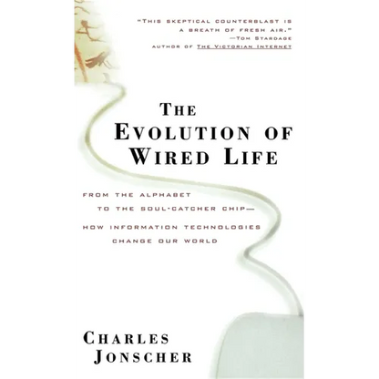 The Evolution of Wired Life: From the Alphabet to the Soul-Catcher Chip -- How Information Technologies Change Our World - Hardcover