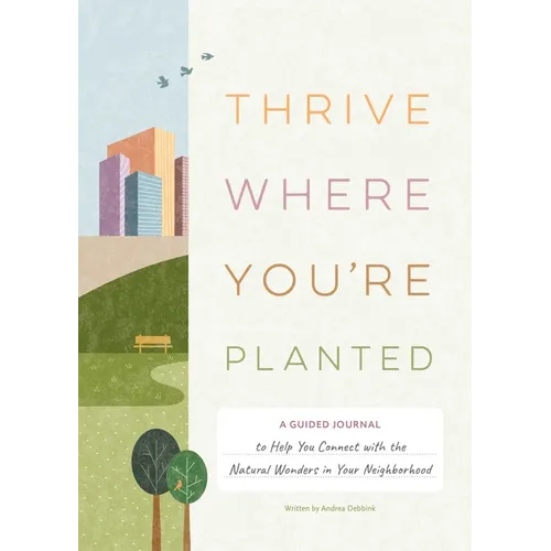 Thrive Where You'reâ Planted: A Guided Journal to Help You Connect with the Natural Wonders in Your Neighborhood - Hardcover