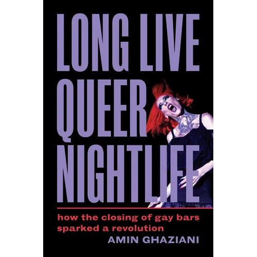 Long Live Queer Nightlife: How the Closing of Gay Bars Sparked a Revolution - Hardcover