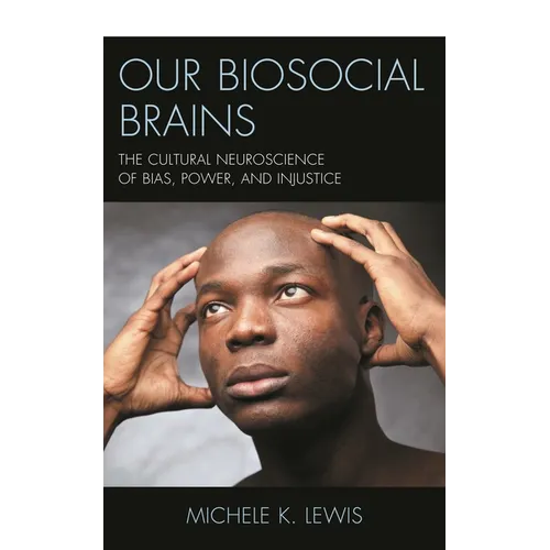Our Biosocial Brains: The Cultural Neuroscience of Bias, Power, and Injustice - Paperback