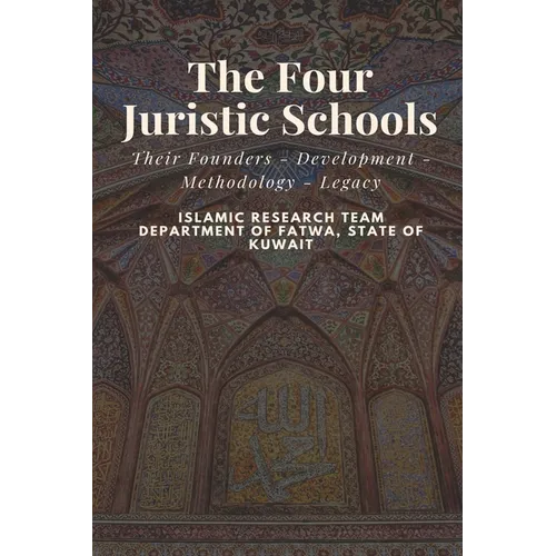 The Four Juristic Schools: Their Founders - Development - Methodology - Legacy - Paperback