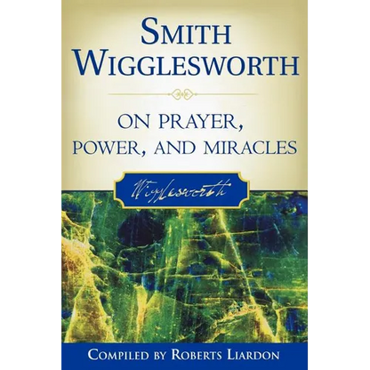 Smith Wigglesworth on Prayer, Power, and Miracles - Paperback