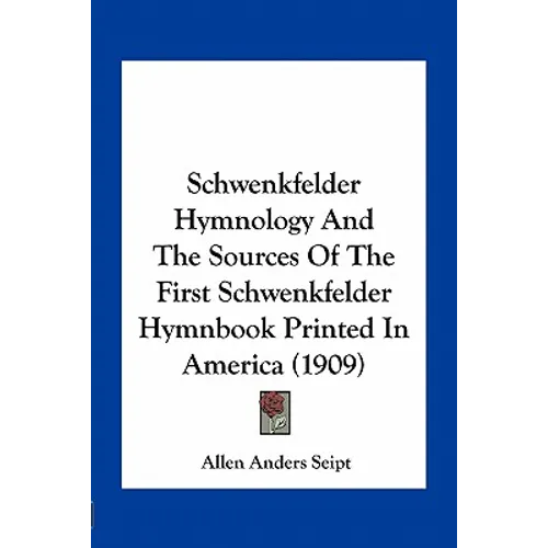 Schwenkfelder Hymnology And The Sources Of The First Schwenkfelder Hymnbook Printed In America (1909) - Paperback