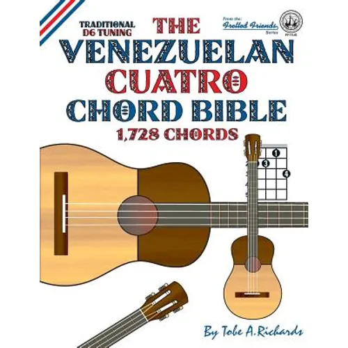 The Venezuelan Cuatro Chord Bible: Traditional D6 Tuning 1,728 Chords - Paperback