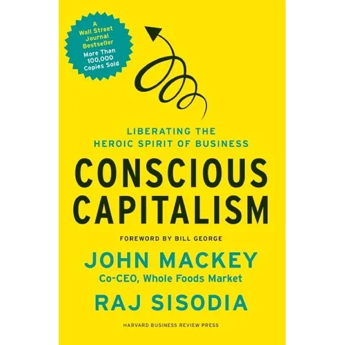 Conscious Capitalism: Liberating the Heroic Spirit of Business - Hardcover