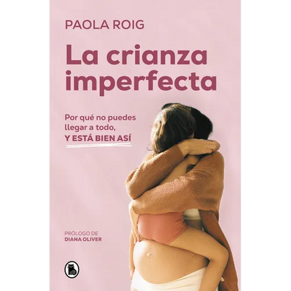La Crianza Imperfecta: Por Qué No Puedes Llegar a Todo, Y Está Bien Así / The Unperfect Upbringing. Why You Cannot Achieve Everything and That Is Alri - Paperback