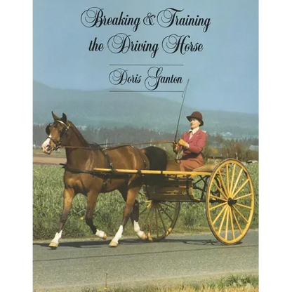 Breaking and Training the Driving Horse: A Detailed and Comprehensive Study (Revised, Expanded) - Paperback