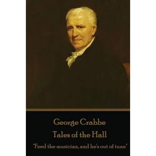 George Crabbe - Tales of the Hall: "Feed the musician, and he's out of tune" - Paperback