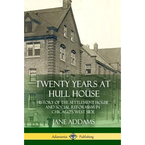 Twenty Years at Hull House: History of the Settlement House and Social Reformism in Chicago's West Side - Paperback