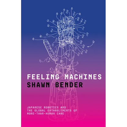 Feeling Machines: Japanese Robotics and the Global Entanglements of More-Than-Human Care - Paperback