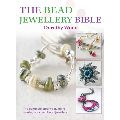 The Bead Jewellery Bible: The Complete Creative Guide to Making Your Own Bead Jewellery - Hardcover