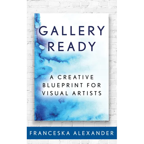 Gallery Ready: A Creative Blueprint for Visual Artists - Paperback