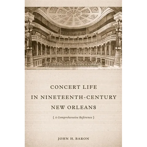 Concert Life in Nineteenth-Century New Orleans: A Comprehensive Reference - Hardcover