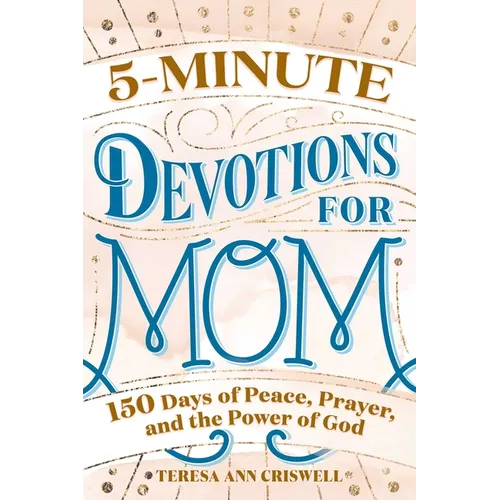 5-Minute Devotions for Mom: 150 Days of Peace, Prayer, and the Power of God - Hardcover