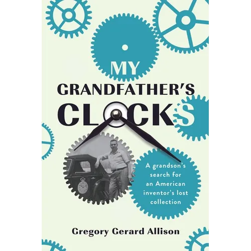 My Grandfather's Clocks: The True Story of a Grandson's Search for an American Inventor's Lost Collection - Paperback