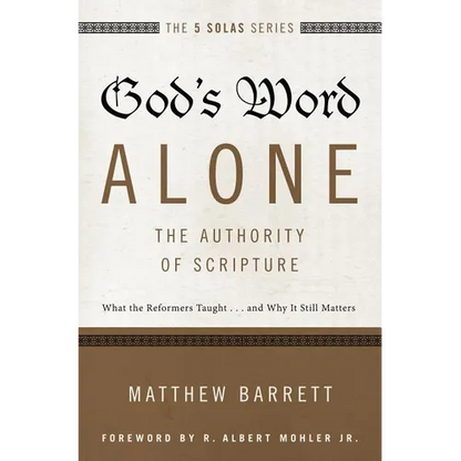 The God's Word Alone---The Authority of Scripture: What the Reformers Taught...and Why It Still Matters - Paperback