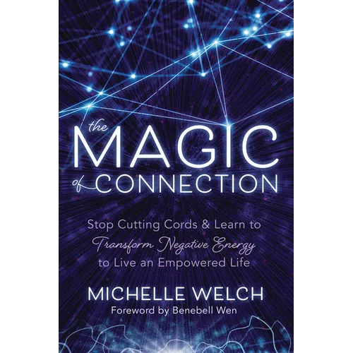 The Magic of Connection: Stop Cutting Cords & Learn to Transform Negative Energy to Live an Empowered Life - Paperback