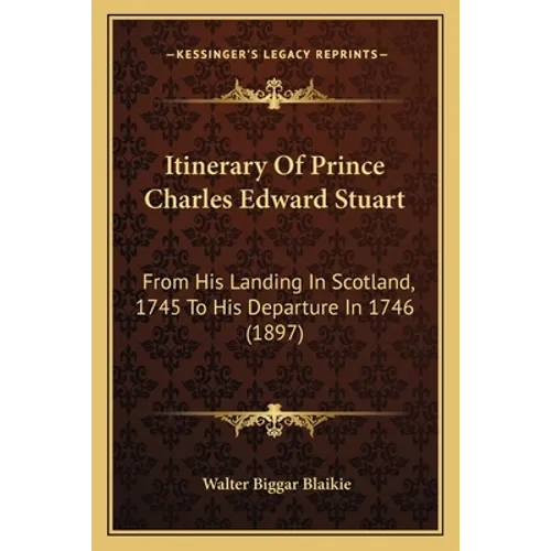 Itinerary Of Prince Charles Edward Stuart: From His Landing In Scotland, 1745 To His Departure In 1746 (1897) - Paperback