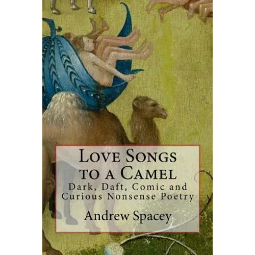 Love Songs to a Camel: Dark, Daft, Comic and Curious Nonsense Poetry - Paperback