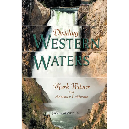 Dividing Western Waters: Mark Wilmer and Arizona V California - Hardcover
