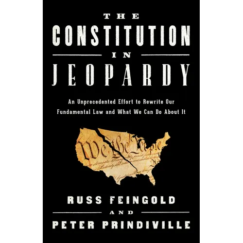 The Constitution in Jeopardy: An Unprecedented Effort to Rewrite Our Fundamental Law and What We Can Do about It - Hardcover
