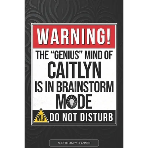 Caitlyn: Warning The Genius Mind Of Caitlyn Is In Brainstorm Mode - Caitlyn Name Custom Gift Planner Calendar Notebook Journal - Paperback