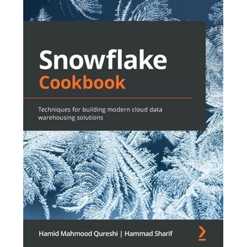 Snowflake Cookbook: Techniques for building modern cloud data warehousing solutions - Paperback